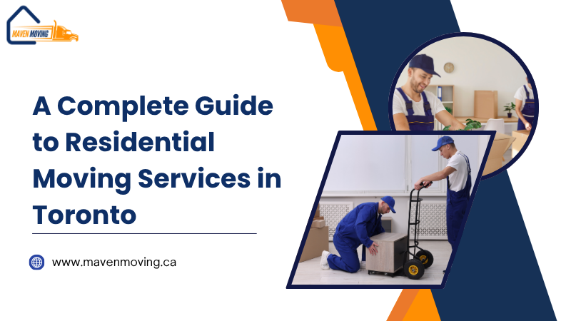 A Complete Guide to Residential Moving Services in Toronto Full-Service Moving Company Toronto Why Maven Moving Is the Smart Choice (1)